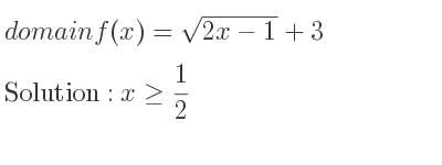 The domain of f(x)=sqrt(2x-1)+3 is x>= 1/2